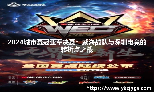 2024城市赛冠亚军决赛：威海战队与深圳电竞的转折点之战
