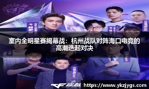 室内全明星赛揭幕战：杭州战队对阵海口电竞的高潮迭起对决
