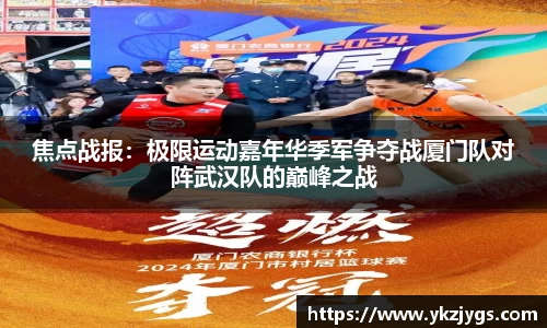 焦点战报：极限运动嘉年华季军争夺战厦门队对阵武汉队的巅峰之战