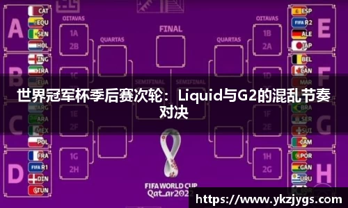 世界冠军杯季后赛次轮：Liquid与G2的混乱节奏对决
