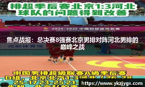 焦点战报：总决赛8强赛北京男排对阵河北男排的巅峰之战