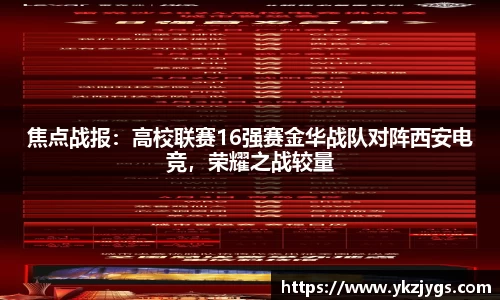 焦点战报：高校联赛16强赛金华战队对阵西安电竞，荣耀之战较量