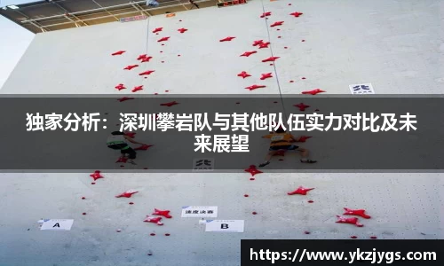 独家分析：深圳攀岩队与其他队伍实力对比及未来展望